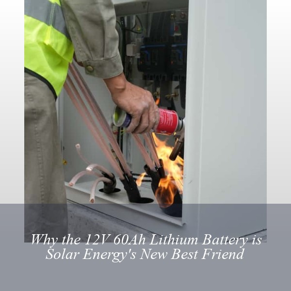 Why the 12V 60Ah Lithium Battery is Solar Energy's New Best Friend